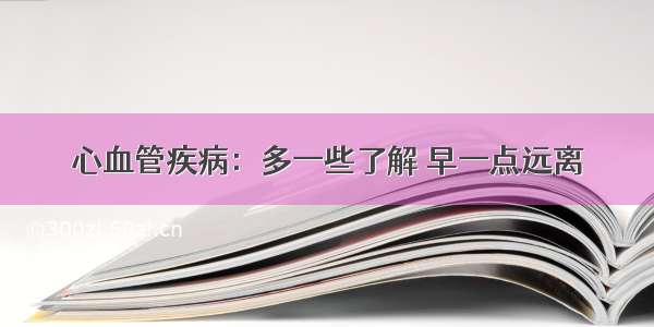 心血管疾病：多一些了解 早一点远离