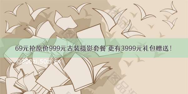 69元抢原价999元古装摄影套餐 更有3999元礼包赠送！