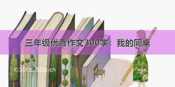 三年级优秀作文300字：我的同桌