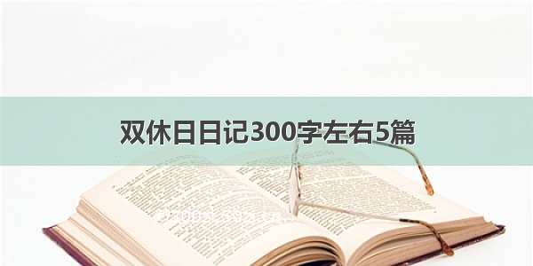 双休日日记300字左右5篇