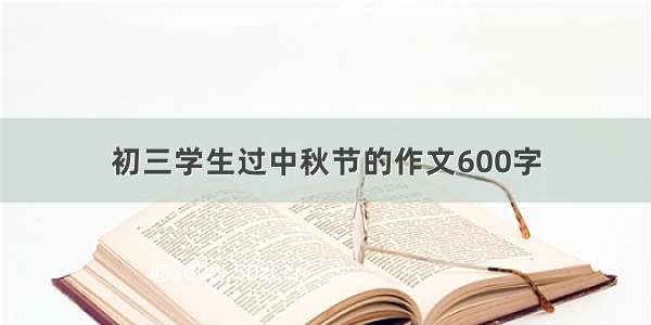 初三学生过中秋节的作文600字