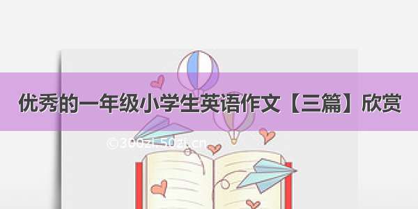 优秀的一年级小学生英语作文【三篇】欣赏