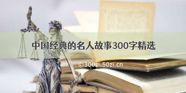 中国经典的名人故事300字精选