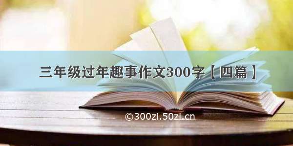 三年级过年趣事作文300字【四篇】