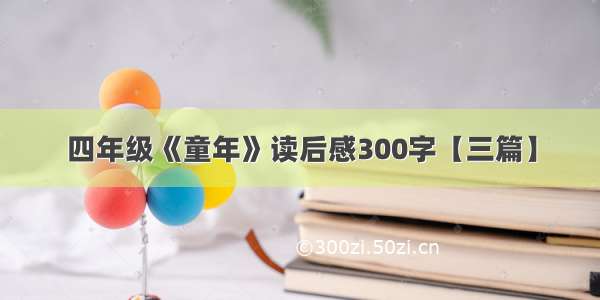 四年级《童年》读后感300字【三篇】