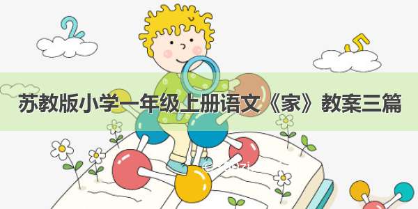 苏教版小学一年级上册语文《家》教案三篇