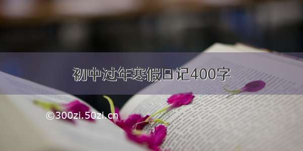 初中过年寒假日记400字