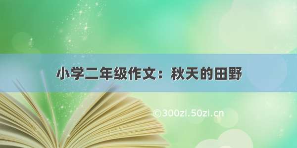 小学二年级作文：秋天的田野