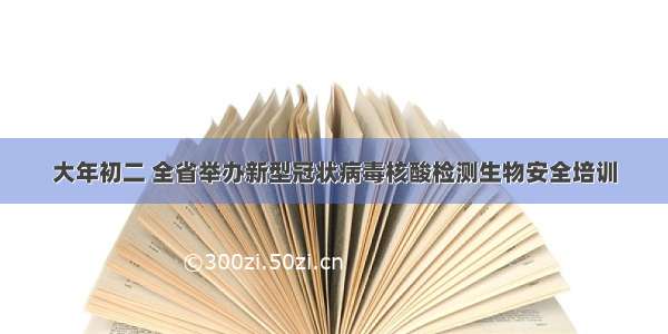 大年初二 全省举办新型冠状病毒核酸检测生物安全培训