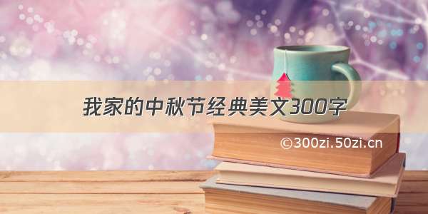 我家的中秋节经典美文300字