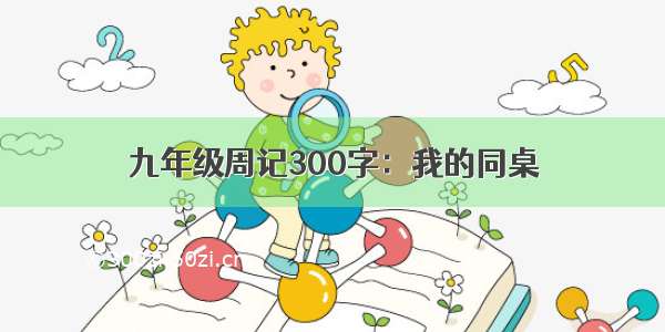 九年级周记300字：我的同桌