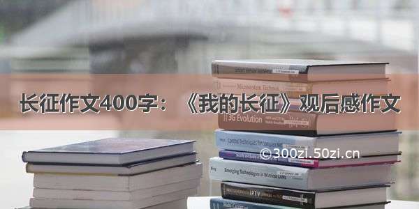 长征作文400字：《我的长征》观后感作文