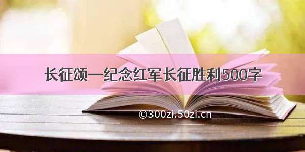 长征颂—纪念红军长征胜利500字