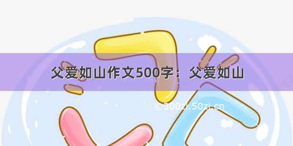 父爱如山作文500字：父爱如山