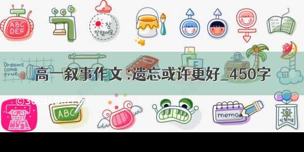 高一叙事作文 :遗忘或许更好_450字