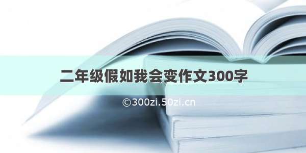 二年级假如我会变作文300字