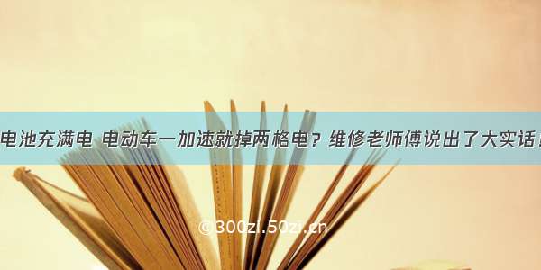 电池充满电 电动车一加速就掉两格电？维修老师傅说出了大实话！