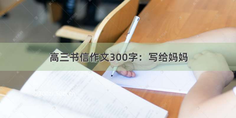 高三书信作文300字：写给妈妈