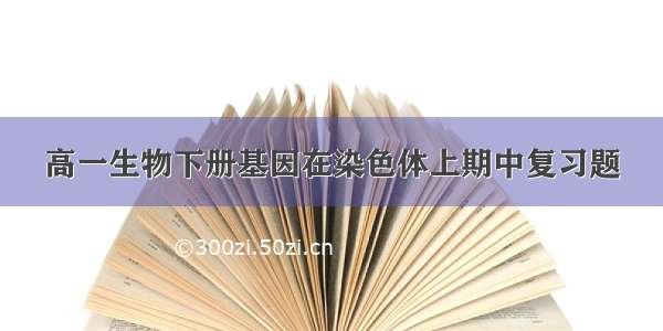 高一生物下册基因在染色体上期中复习题