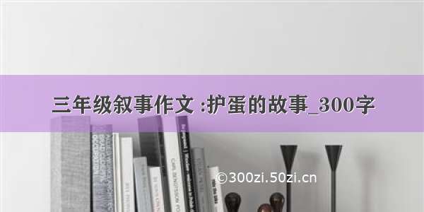 三年级叙事作文 :护蛋的故事_300字