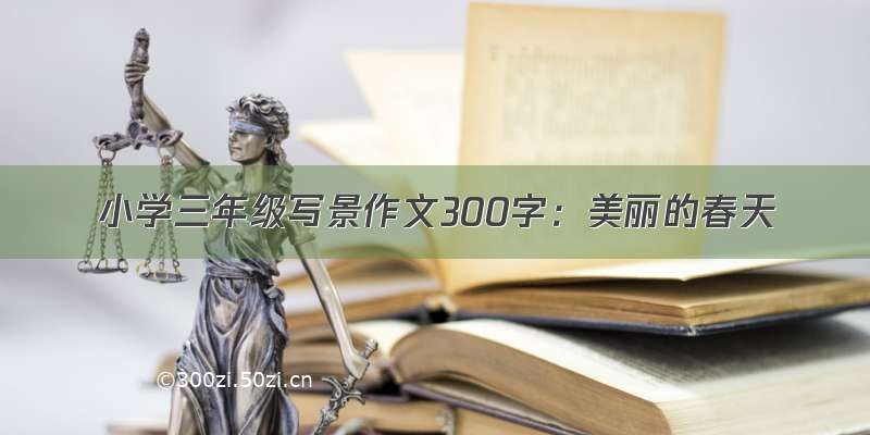 小学三年级写景作文300字：美丽的春天