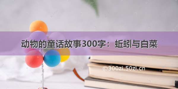 动物的童话故事300字：蚯蚓与白菜