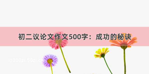 初二议论文作文500字：成功的秘诀