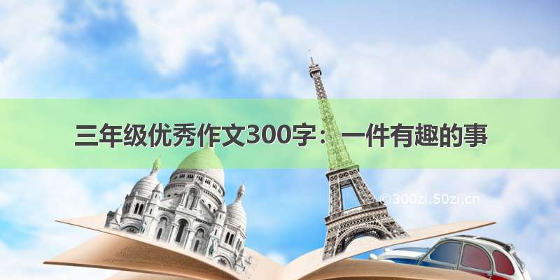 三年级优秀作文300字：一件有趣的事