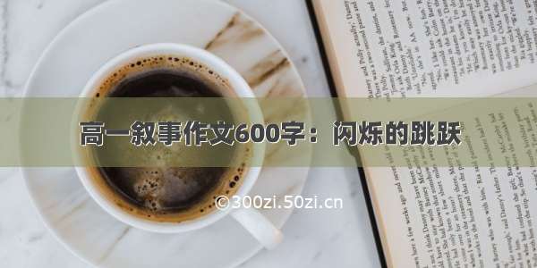 高一叙事作文600字：闪烁的跳跃