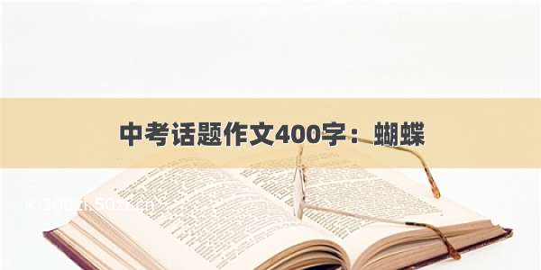 中考话题作文400字：蝴蝶