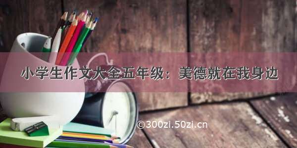 小学生作文大全五年级：美德就在我身边