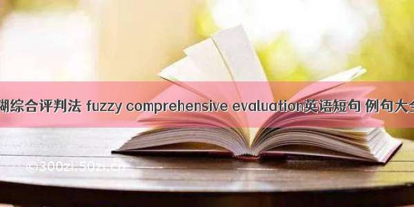 模糊综合评判法 fuzzy comprehensive evaluation英语短句 例句大全