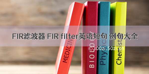 FIR滤波器 FIR filter英语短句 例句大全