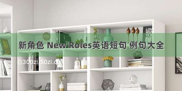 新角色 New Roles英语短句 例句大全