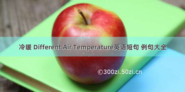 冷暖 Different Air Temperature英语短句 例句大全