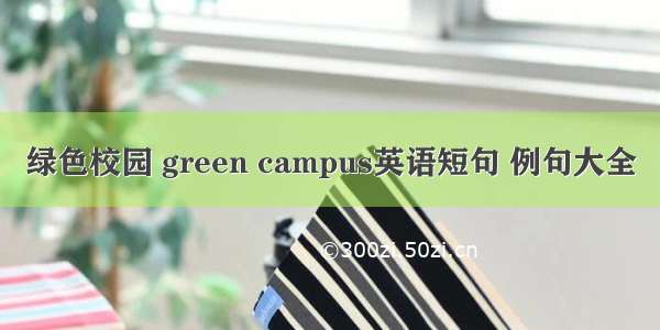 绿色校园 green campus英语短句 例句大全
