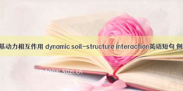 结构-地基动力相互作用 dynamic soil-structure interaction英语短句 例句大全
