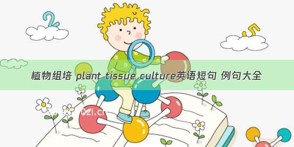 植物组培 plant tissue culture英语短句 例句大全