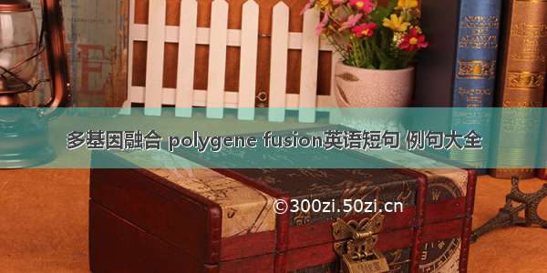 多基因融合 polygene fusion英语短句 例句大全