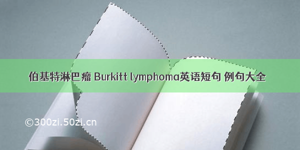 伯基特淋巴瘤 Burkitt lymphoma英语短句 例句大全