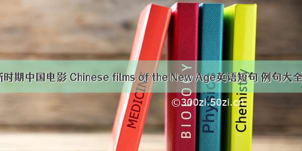 新时期中国电影 Chinese films of the New Age英语短句 例句大全