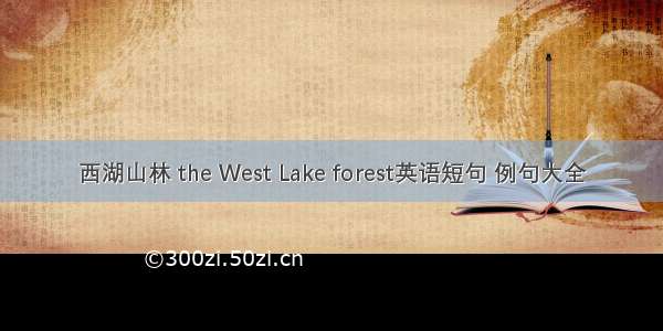 西湖山林 the West Lake forest英语短句 例句大全