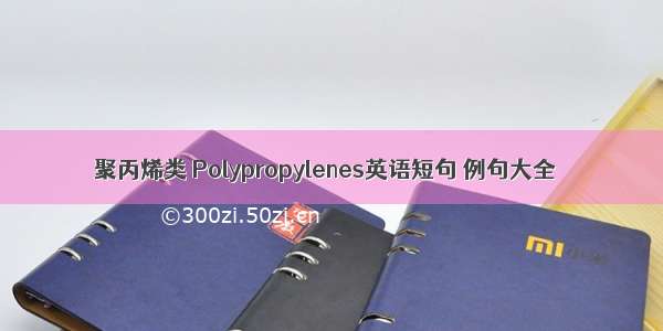 聚丙烯类 Polypropylenes英语短句 例句大全