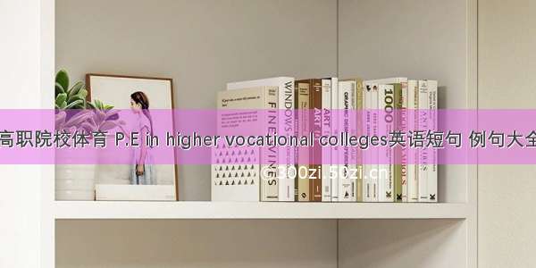 高职院校体育 P.E in higher vocational colleges英语短句 例句大全