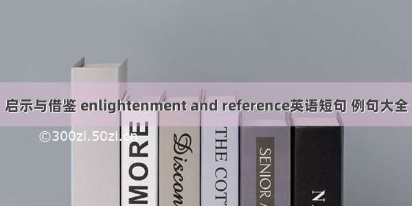 启示与借鉴 enlightenment and reference英语短句 例句大全