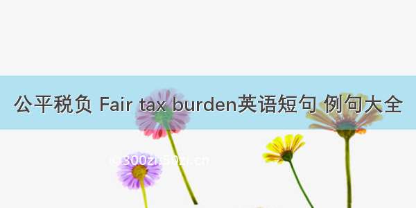 公平税负 Fair tax burden英语短句 例句大全