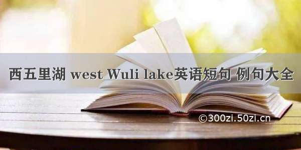 西五里湖 west Wuli lake英语短句 例句大全