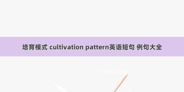 培育模式 cultivation pattern英语短句 例句大全