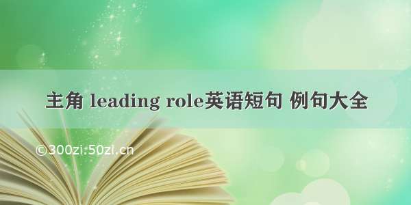 主角 leading role英语短句 例句大全