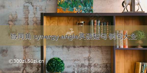 协同角 synergy angle英语短句 例句大全